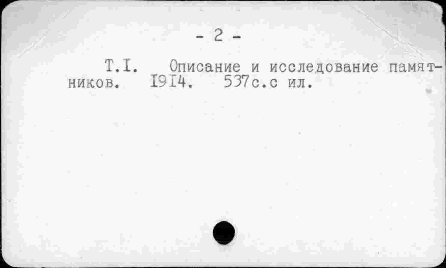 ﻿T.I. Описание и исследование памятников. 1914.	537с.с ил.